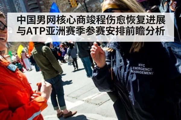 中国男网核心商竣程伤愈恢复进展与ATP亚洲赛季参赛安排前瞻分析