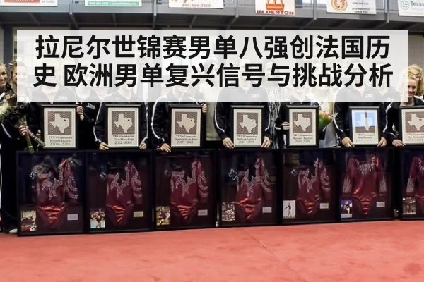 拉尼尔世锦赛男单八强创法国历史 欧洲男单复兴信号与挑战分析